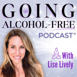 Podcast thumbnail for Going Alcohol-Free Podcast™ with Lise Lively