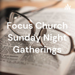 Podcast thumbnail for Focus Church Sunday Night Gatherings