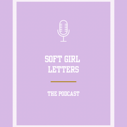 Podcast thumbnail for Soft Girl Letters - The Podcast