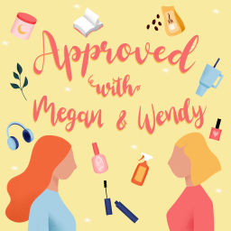 Podcast thumbnail for Approved with Megan and Wendy