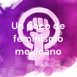 Podcast thumbnail for Un poco de feminismo mexicano