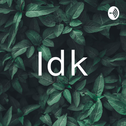 Podcast thumbnail for Idk