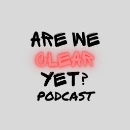 Podcast thumbnail for Are We Clear Yet?
