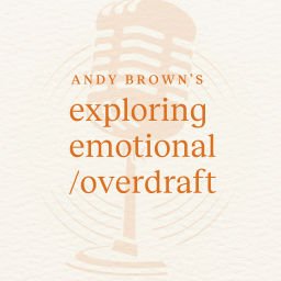Podcast thumbnail for Andy Brown's Exploring Emotional Overdraft