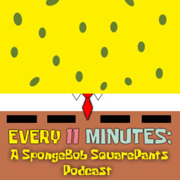 Podcast thumbnail for Every 11 Minutes: A SpongeBob SquarePants Podcast