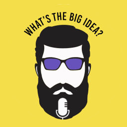 Podcast thumbnail for What's the Big Idea?