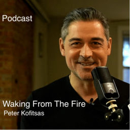 Podcast thumbnail for Peter Kofitsas- Waking From The Fire