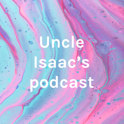 Podcast thumbnail for Uncle Isaac's podcast