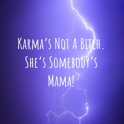 Podcast thumbnail for Karma's Not A Bitch. She's Somebody's Mama!