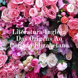 Podcast thumbnail for Literatura Inglesa Das Origens Ao Período Elizabetano