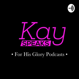 Podcast thumbnail for Kay Speaks - For His Glory Podcasts