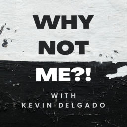 Podcast thumbnail for Why Not Me?! with Kevin Delgado