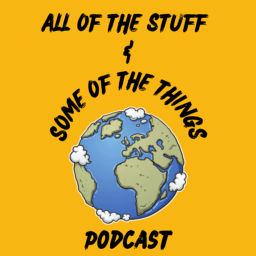 Podcast thumbnail for All Of The Stuff And Some Of The Things