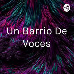 Podcast thumbnail for Un Barrio De Voces
