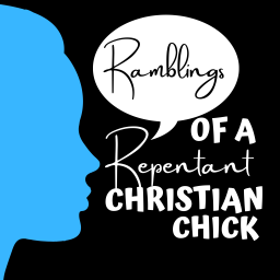 Podcast thumbnail for Ramblings of a Repentant Christian Chick