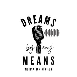 Podcast thumbnail for Dreams By Any Means Motivation Station!