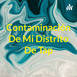 Podcast thumbnail for Contaminación De Mi Distrito De Tap