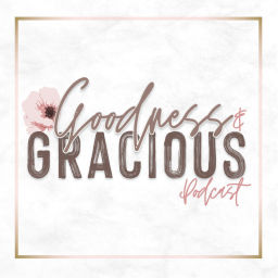 Podcast thumbnail for Goodness & Gracious Podcast