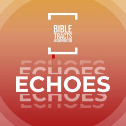 Podcast thumbnail for Bible Tract Echoes Podcast
