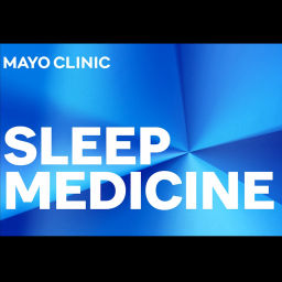 Podcast thumbnail for Mayo Clinic Center for Sleep Medicine