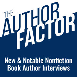 Podcast thumbnail for The Author Factor: New & Notable Nonfiction Book Author Interviews