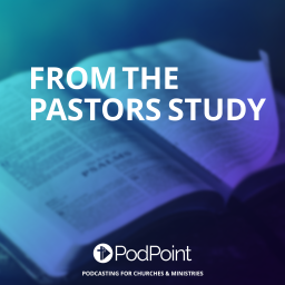 Podcast thumbnail for FROM THE PASTORS STUDY