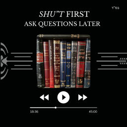 Podcast thumbnail for Shu"T First, Ask Questions Later