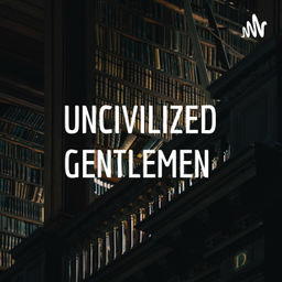 Podcast thumbnail for UNCIVILIZED GENTLEMEN