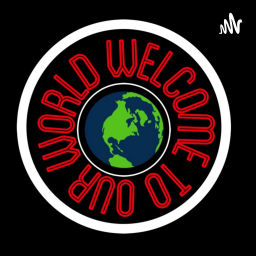 Podcast thumbnail for Welcome To Our World
