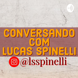 Podcast thumbnail for CONVERSANDO COM LUCAS SPINELLI