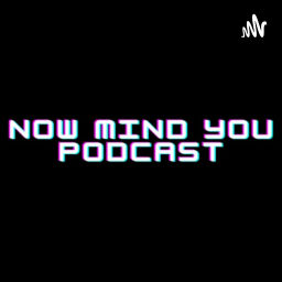 Podcast thumbnail for Now Mind You Podcast