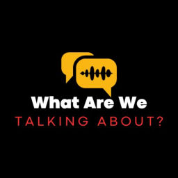 Podcast thumbnail for What Are We Talking About?