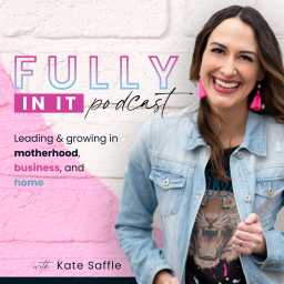 Podcast thumbnail for FULLY IN IT | Motherhood | Business | Home