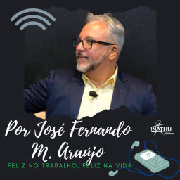 Podcast thumbnail for Feliz no Trabalho, Feliz na Vida (INATHU) - na voz de José Fernando M. de Araújo