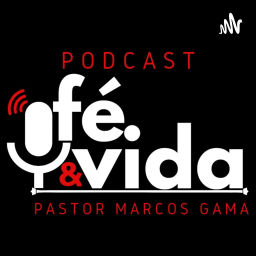 Podcast thumbnail for Fé & Vida - Pr Marcos Gama