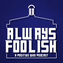 Podcast thumbnail for Always Foolish: A Positive Doctor Who Podcast