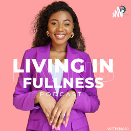 Podcast thumbnail for Living In Fullness with Naki