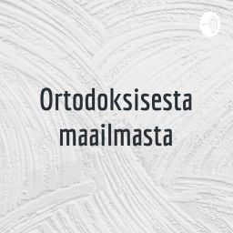 Podcast thumbnail for Ortodoksisesta maailmasta