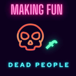 Podcast thumbnail for Making Fun of Dead People