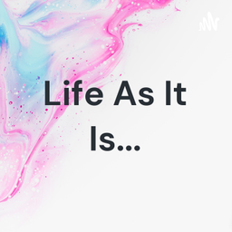 Podcast thumbnail for Life As It Is...
