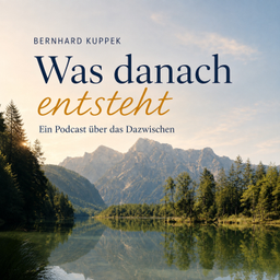 Podcast thumbnail for Was danach entsteht – Ein Podcast über das Dazwischen mit Bernhard Kuppek