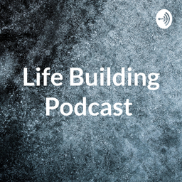 Podcast thumbnail for Life Building Podcast