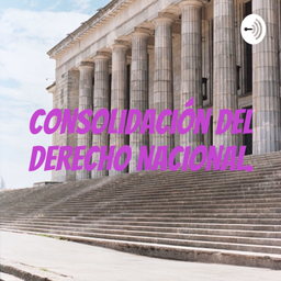 Podcast thumbnail for Consolidación Del Derecho Nacional.