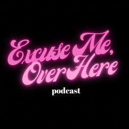 Podcast thumbnail for Excuse Me, Over Here