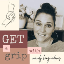 Podcast thumbnail for Get a Grip with Mandy King-Adams