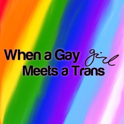 Podcast thumbnail for When a Gay Girl Meets a Trans Girl