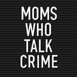 Podcast thumbnail for Moms Who Talk Crime