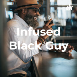 Podcast thumbnail for Infused Black Guy