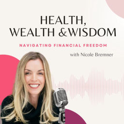 Podcast thumbnail for Heath, Wealth & Wisdom with Nicole Bremner