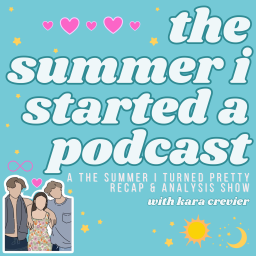 Podcast thumbnail for The Summer I Started A Podcast: A The Summer I Turned Pretty Recap Show with Kara Crevier